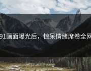 91画面曝光后，惊呆情绪席卷全网