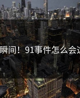 炸裂瞬间！91事件怎么会这样？