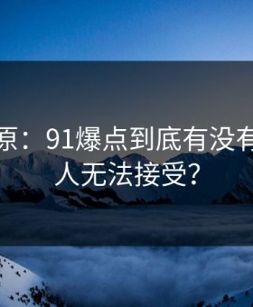 调查还原：91爆点到底有没有结局让人无法接受？