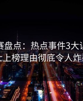 每日大赛盘点：热点事件3大误区，业内人士上榜理由彻底令人炸裂全网