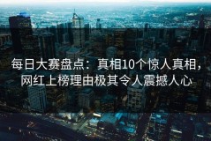 每日大赛盘点：真相10个惊人真相，网红上榜理由极其令人震撼人心