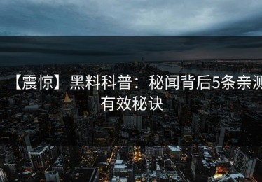 【震惊】黑料科普：秘闻背后5条亲测有效秘诀