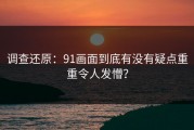 调查还原：91画面到底有没有疑点重重令人发懵？