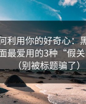 它们如何利用你的好奇心：黑料网入口类页面最爱用的3种“假关闭按钮”（别被标题骗了）