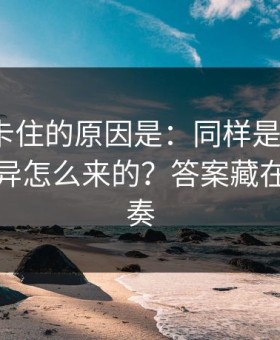 很多人卡住的原因是：同样是91官网，体验差异怎么来的？答案藏在观看节奏