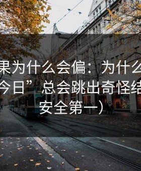 搜索结果为什么会偏：为什么搜索“黑料网今日”总会跳出奇怪结果？（安全第一）