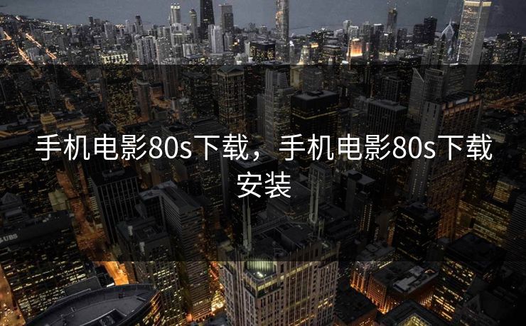 手机电影80s下载，手机电影80s下载安装